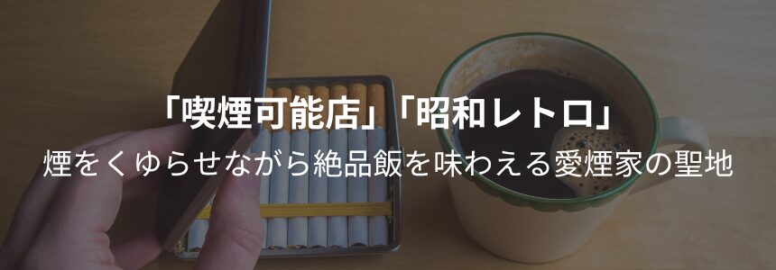 「喫煙可能店」「昭和レトロ」 煙をくゆらせながら絶品飯を味わえる愛煙家の聖地