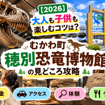 【2026】大人も子供も楽しむコツは？むかわ町穂別恐竜博物館の見どころ攻略｜料金・アクセス・体験・ランチ