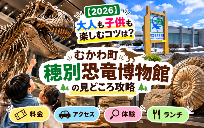 【2026】大人も子供も楽しむコツは？むかわ町穂別恐竜博物館の見どころ攻略｜料金・アクセス・体験・ランチ
