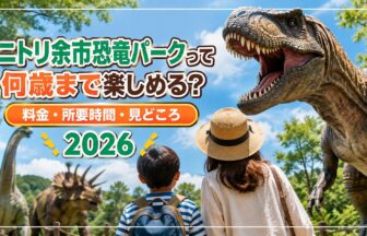 ニトリ余市恐竜パークって何歳まで楽しめる？料金・所要時間・見どころ【2026】